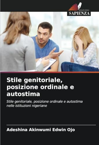 Stile genitoriale, posizione ordinale e autostima: Stile genitoriale, posizione ordinale e autostima nelle istituzioni nigeriane von Edizioni Sapienza