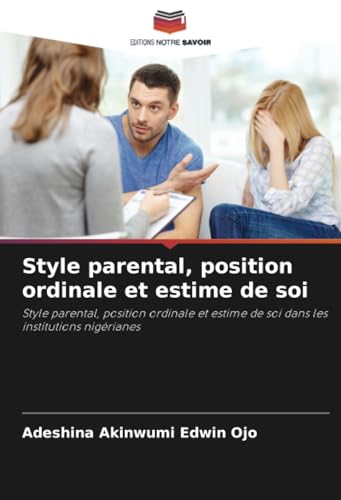 Style parental, position ordinale et estime de soi: Style parental, position ordinale et estime de soi dans les institutions nigérianes von Editions Notre Savoir