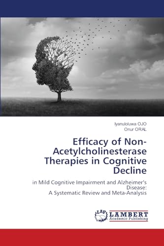 Efficacy of Non-Acetylcholinesterase Therapies in Cognitive Decline: in Mild Cognitive Impairment and Alzheimer's Disease: A Systematic Review and Meta-Analysis von LAP LAMBERT Academic Publishing