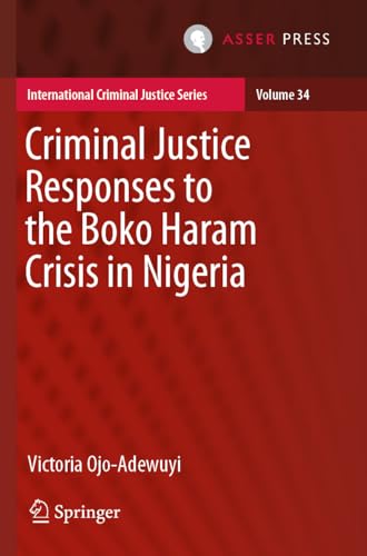 Criminal Justice Responses to the Boko Haram Crisis in Nigeria (International Criminal Justice Series, Band 34) von T.M.C. Asser Press