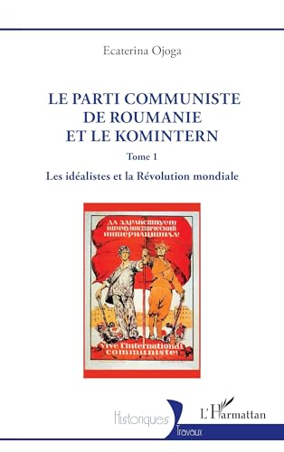 Le parti communiste de Roumanie et le Komintern: Tome 1 Les idéalistes et la Révolution mondiale von Editions L'Harmattan