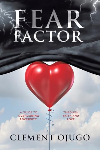 Fear Factor: A Guide to Overcoming Adversity through Faith and Love von Archway Publishing