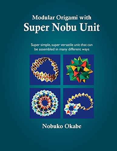 Modular Origami with Super Nobu Unit: Super Simple, super versatile unit that can be assembled in many different ways von CREATESPACE