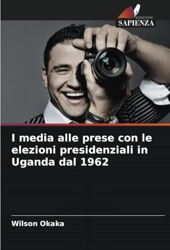 I media alle prese con le elezioni presidenziali in Uganda dal 1962 von Edizioni Sapienza
