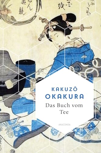 Das Buch vom Tee: Neuausgabe des legendären japanischen Klassiker von 1880 (Weisheit der Welt, Band 28) von Anaconda Verlag