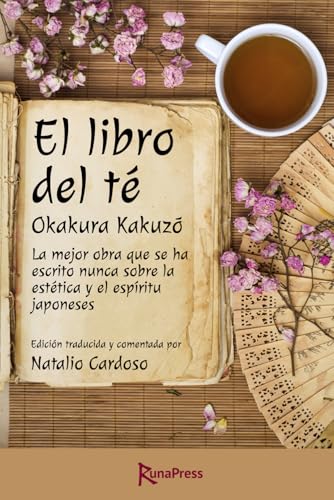 El libro del té: La mejor obra que se ha escrito nunca sobre la estética y el espíritu japoneses. Edición anotada. von Independently published