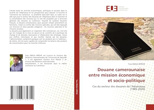 Douane camerounaise entre mission économique et socio-politique: Cas du secteur des douanes de l'Adamaoua (1985-2020) von Éditions universitaires européennes