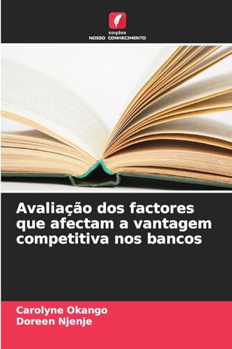 Avaliação dos factores que afectam a vantagem competitiva nos bancos: DE von Edições Nosso Conhecimento