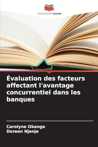 Évaluation des facteurs affectant l'avantage concurrentiel dans les banques von Editions Notre Savoir