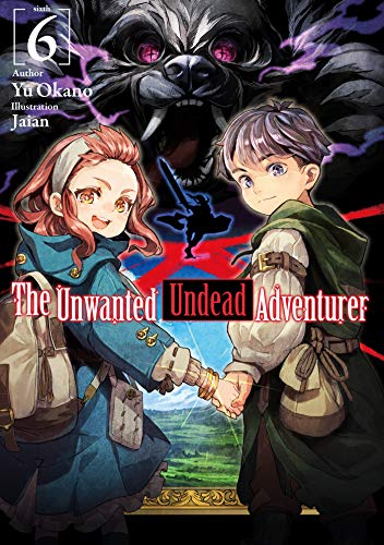 The Unwanted Undead Adventurer (Light Novel): Volume 6 (UNWANTED UNDEAD ADVENTURER LIGHT NOVEL SC)