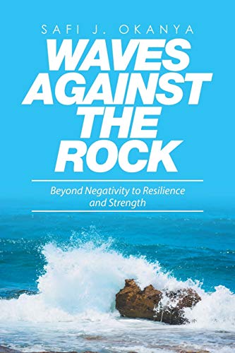 Waves Against the Rock: Beyond Negativity to Resilience and Strength von Xlibris