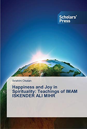 Happiness and Joy in Spirituality: Teachings of IMAM ISKENDER ALI MIHR Happiness and Joy in Spirituality: Teachings of IMAM ISKENDER ALI MIHR von Scholars' Press