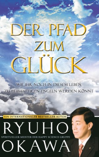 Der Pfad zum Glück: Wie ihr noch in diesem Leben zu leibhaftigen Engeln werden könnt von Books on Demand