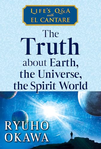 The Truth about Earth, the Universe, the Spirit World: Life's Q&A with El Cantare von IRH Press