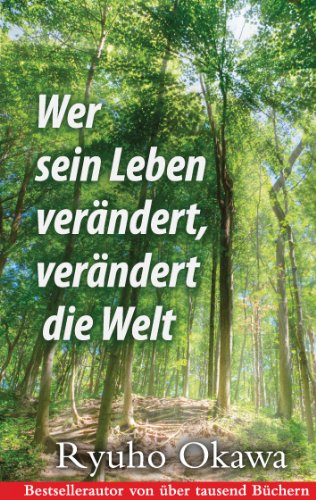 Wer sein Leben verändert, verändert die Welt: Ein spiritueller Ratgeber für das Leben im Hier und Jetzt