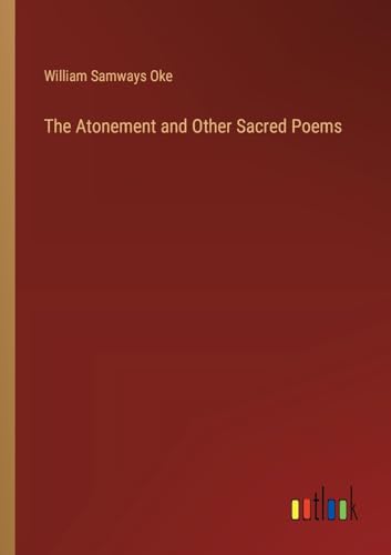 The Atonement and Other Sacred Poems The Atonement and Other Sacred Poems von Outlook Verlag