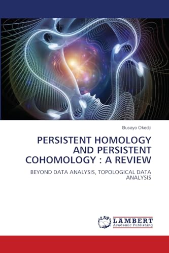 PERSISTENT HOMOLOGY AND PERSISTENT COHOMOLOGY : A REVIEW: BEYOND DATA ANALYSIS, TOPOLOGICAL DATA ANALYSIS von LAP LAMBERT Academic Publishing