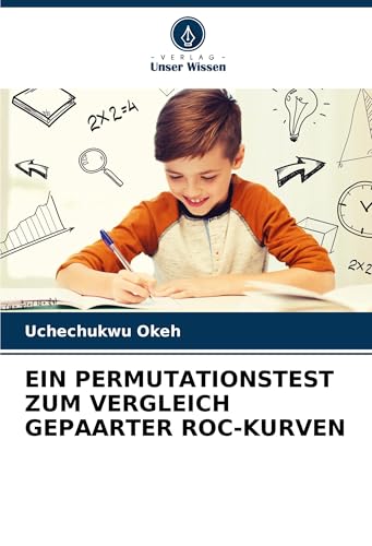 EIN PERMUTATIONSTEST ZUM VERGLEICH GEPAARTER ROC-KURVEN: DE von Verlag Unser Wissen