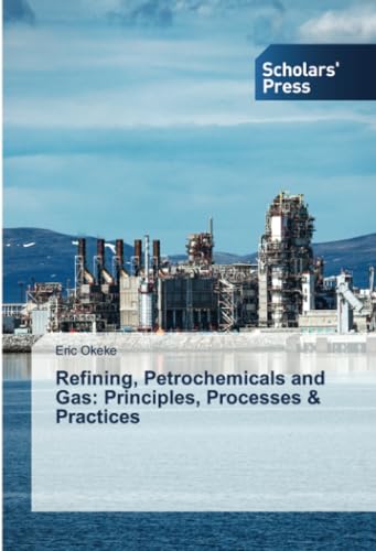 Refining, Petrochemicals and Gas: Principles, Processes & Practices: DE Refining, Petrochemicals and Gas: Principles, Processes & Practices: DE von Scholars' Press