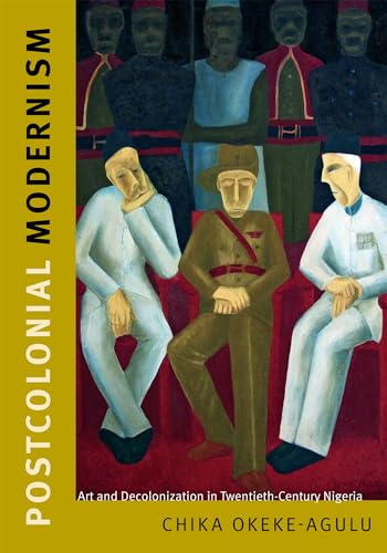 Postcolonial Modernism: Art and Decolonization in Twentieth-Century Nigeria von Duke University Press