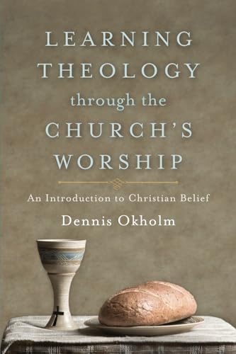 Learning Theology through the Church’s Worship: An Introduction to Christian Belief von Baker Academic