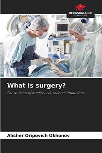 What is surgery?: For students of medical educational institutions von Our Knowledge Publishing