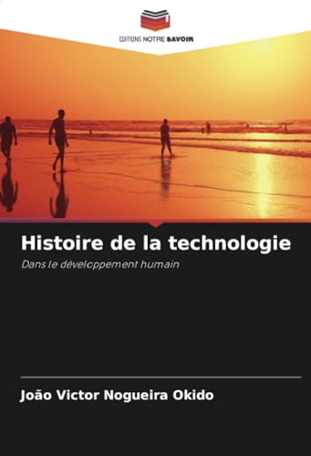 Histoire de la technologie: Dans le développement humain von Editions Notre Savoir