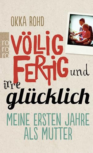 Völlig fertig und irre glücklich: Meine ersten Jahre als Mutter