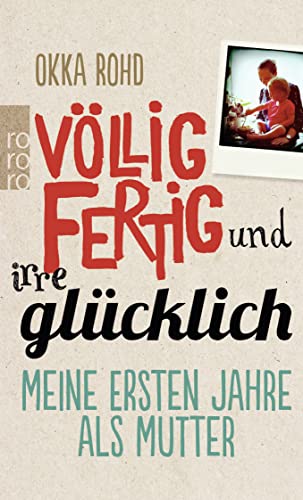 Völlig fertig und irre glücklich: Meine ersten Jahre als Mutter