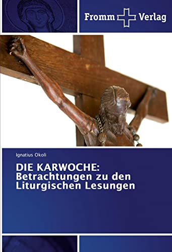DIE KARWOCHE: Betrachtungen zu den Liturgischen Lesungen DIE KARWOCHE: Betrachtungen zu den Liturgischen Lesungen von Fromm Verlag