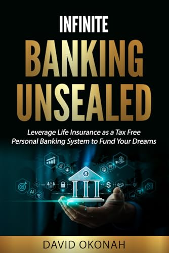 Infinite Banking Unsealed: Leverage Life Insurance as a Tax-Free Personal Banking System to Fund Your Dreams von Dao Publishing Company Ltd
