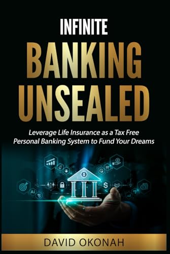 Infinite Banking Unsealed: Leverage Life Insurance as a Tax-Free Personal Banking System to Fund Your Dreams von Dao Publishing Company Ltd