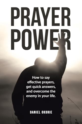 PRAYER POWER: How to say effective prayers, get quick answers, and overcome the enemy in your life. von AuthorHouse