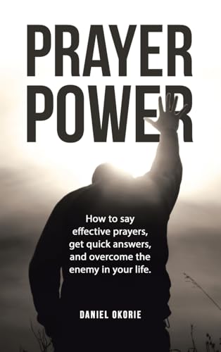 PRAYER POWER: How to say effective prayers, get quick answers, and overcome the enemy in your life. von AuthorHouse