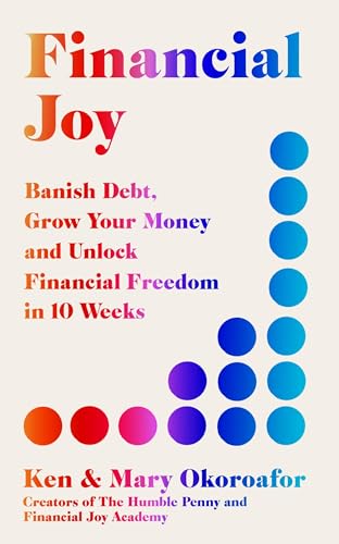 Financial Joy: Banish Debt, Grow Your Money and Unlock Financial Freedom in 10 Weeks - INSTANT SUNDAY TIMES BESTSELLER von Quercus