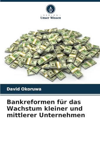 Bankreformen für das Wachstum kleiner und mittlerer Unternehmen: DE von Verlag Unser Wissen