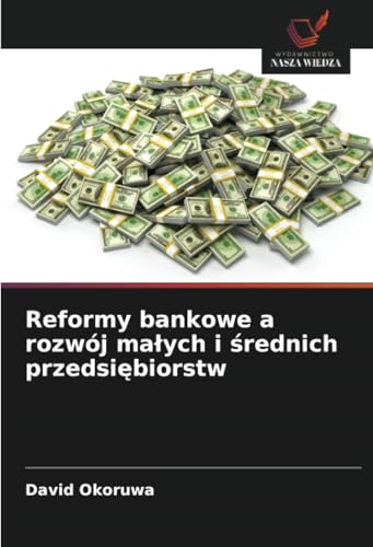 Reformy bankowe a rozwój małych i średnich przedsiębiorstw: DE von Wydawnictwo Nasza Wiedza