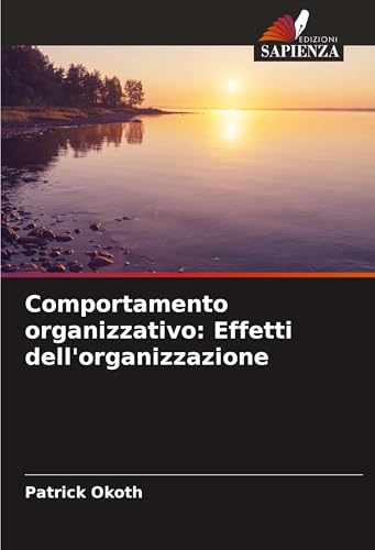 Comportamento organizzativo: Effetti dell'organizzazione von Edizioni Sapienza