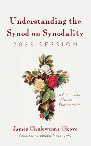 Understanding the Synod on Synodality, 2023 Session: A Community of Mutual Empowerment von Wipf and Stock