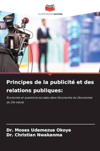 Principes de la publicité et des relations publiques:: Économie et questions sociales dans l'économie du l'économie du 21e siècle von Editions Notre Savoir