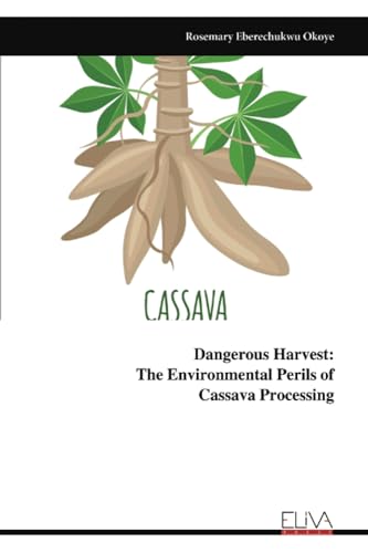 Dangerous Harvest: The Environmental Perils of Cassava Processing von Eliva Press
