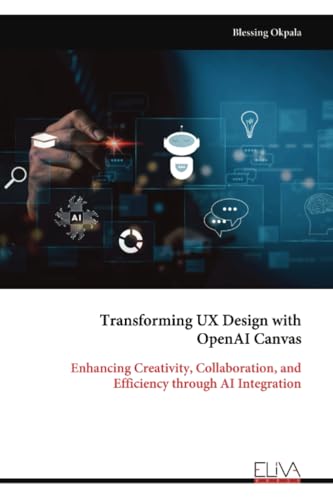 Transforming UX Design with OpenAI Canvas: Enhancing Creativity, Collaboration, and Efficiency through AI Integration von Eliva Press