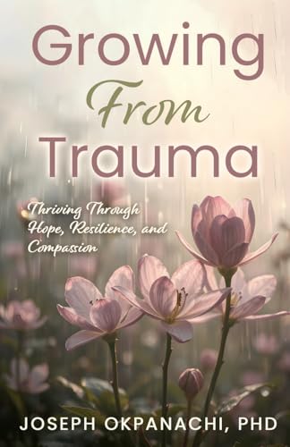 Growing from Trauma: Thriving Through Hope, Resilience, and Compassion von Trilogy Christian Publishing, Inc.