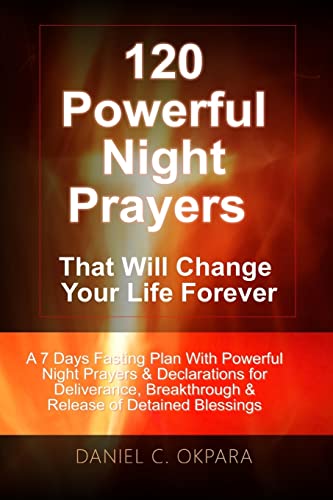 120 Powerful Night Prayers that Will Change Your Life Forever: A 7 Days Fasting Plan With Powerful Prayers & Declarations for Deliverance, ... Blessings (Spiritual Warfare, Band 2) 120 Powerful Night Prayers that Will Change Your Life Forever: A 7 Days Fasting Plan With Powerful Prayers & Declarations for Deliverance, ... Blessings (Spiritual Warfare, Band 2)