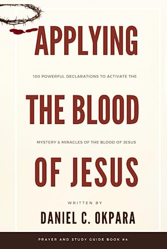 Applying the Blood of Jesus: 100 Powerful Declarations to Activate the Mystery and Miracles of the Blood of Jesus Applying the Blood of Jesus: 100 Powerful Declarations to Activate the Mystery and Miracles of the Blood of Jesus von Independently published