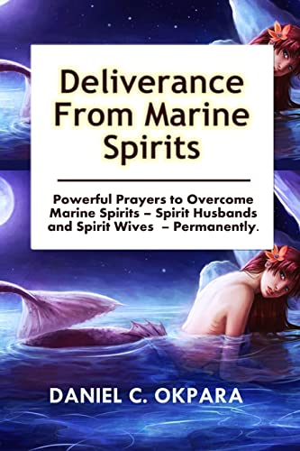 Deliverance from Marine Spirits: Powerful Prayers to Overcome Marine Spirits – Spirit Husbands and Spirit Wives - Permanently. Deliverance from Marine Spirits: Powerful Prayers to Overcome Marine Spirits – Spirit Husbands and Spirit Wives - Permanently. von CREATESPACE