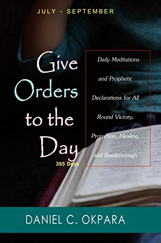 Give Orders to the Day (365 Days) July - September: Daily Meditations and Prophetic Declarations for All Round Victory, Protection, Healing, and Breakthrough (Daily Power, Band 3) von Independently Published