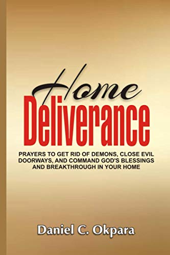 Home Deliverance: Prayers to Get Rid of Demons, Close Evil Doorways, and Command God's Blessings and Breakthrough in Your Home (Spiritual Family Health Series, Band 4) Home Deliverance: Prayers to Get Rid of Demons, Close Evil Doorways, and Command God's Blessings and Breakthrough in Your Home (Spiritual Family Health Series, Band 4)