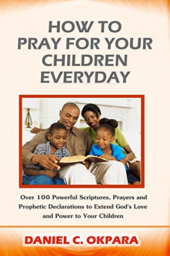 How to Pray for Your Children Everyday: Over 100 Powerful Scriptures, Prayers and Prophetic Declarations for Your Children’s Salvation, Health, ... (Spiritual Family Health Series, Band 2) von CREATESPACE