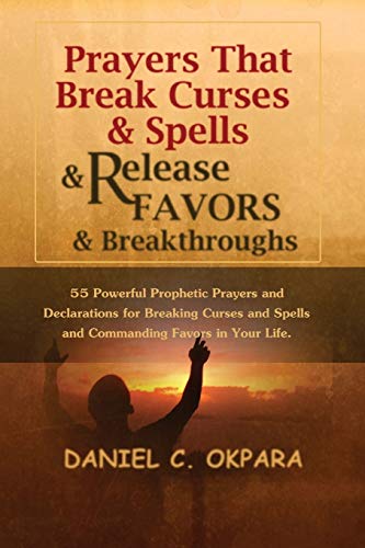 Prayers That Break Curses and Spells, and Release Favors and Breakthroughs: 55 Powerful Prophetic Prayers And Declarations for Breaking Curses and Spells and Commanding Favors in Your Life Prayers That Break Curses and Spells, and Release Favors and Breakthroughs: 55 Powerful Prophetic Prayers And Declarations for Breaking Curses and Spells and Commanding Favors in Your Life von CREATESPACE